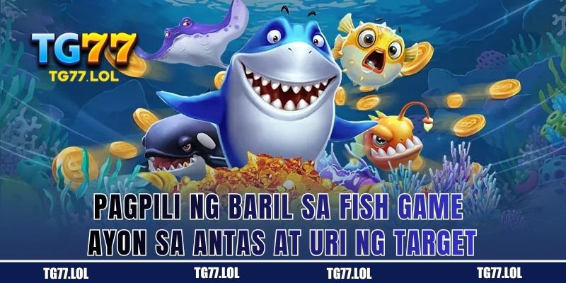 Pagtutugma ng baril sa uri ng isda sa fish game ng TG77